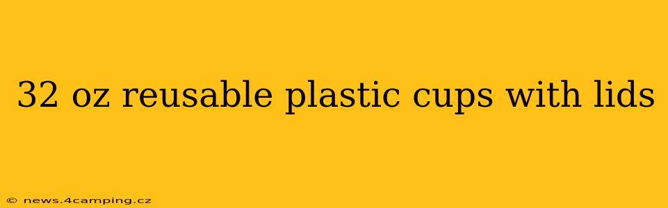 32 oz reusable plastic cups with lids