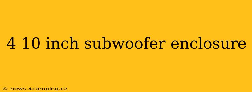 4 10 inch subwoofer enclosure