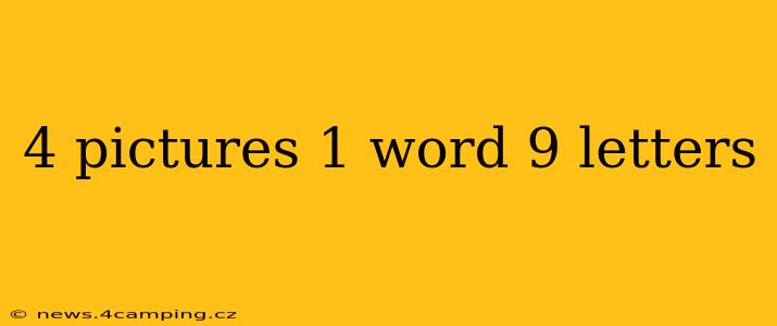 4 pictures 1 word 9 letters