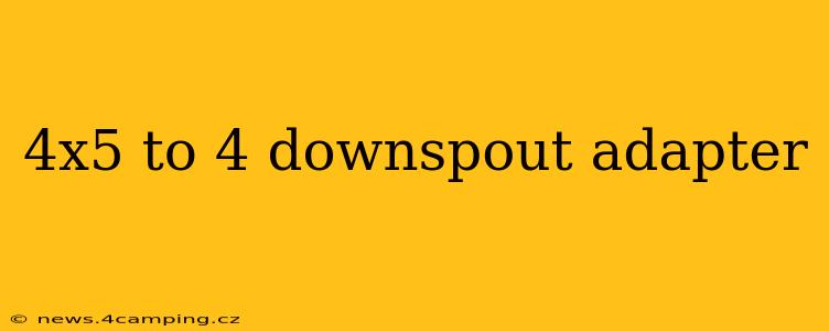 4x5 to 4 downspout adapter