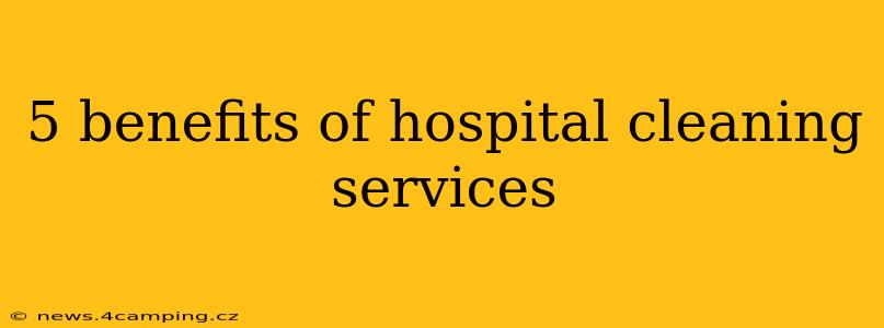 5 benefits of hospital cleaning services
