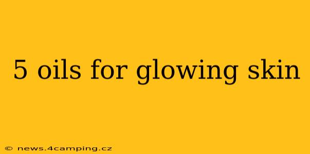 5 oils for glowing skin