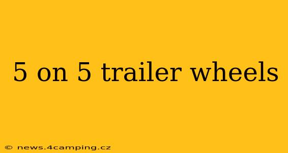 5 on 5 trailer wheels
