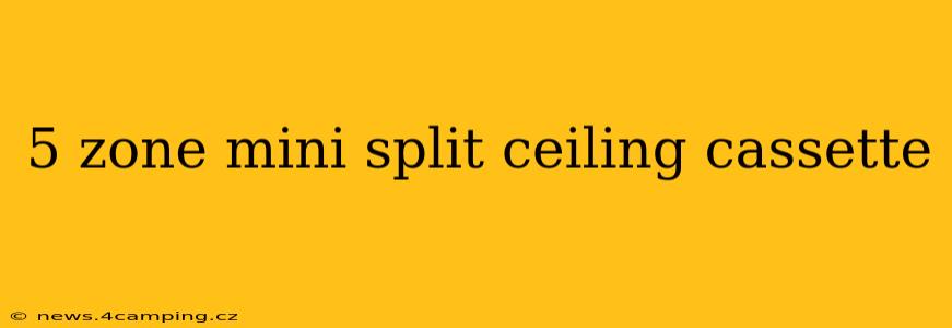 5 zone mini split ceiling cassette