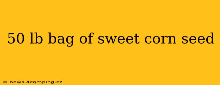 50 lb bag of sweet corn seed