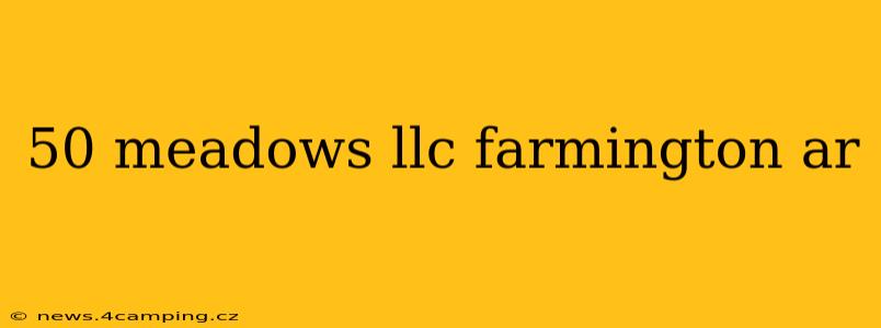 50 meadows llc farmington ar