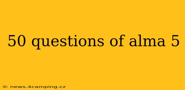 50 questions of alma 5