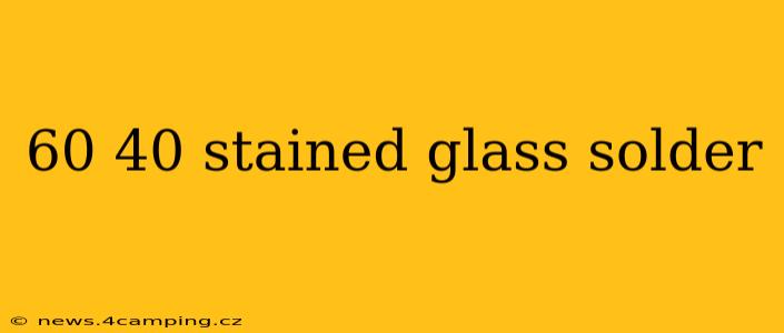 60 40 stained glass solder