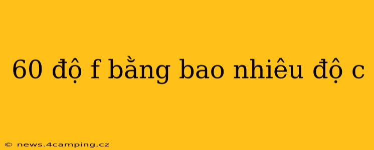 60 độ f bằng bao nhiêu độ c