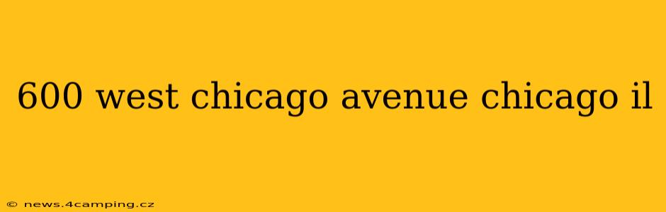 600 west chicago avenue chicago il