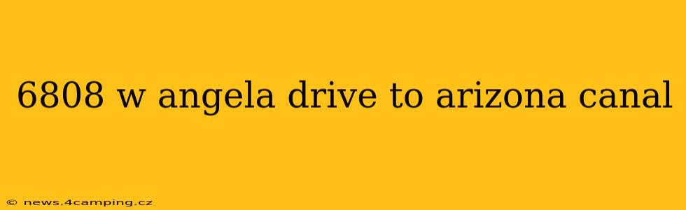 6808 w angela drive to arizona canal