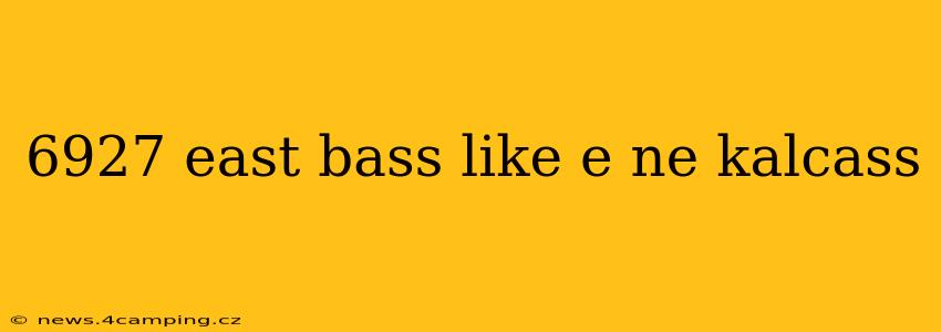 6927 east bass like e ne kalcass