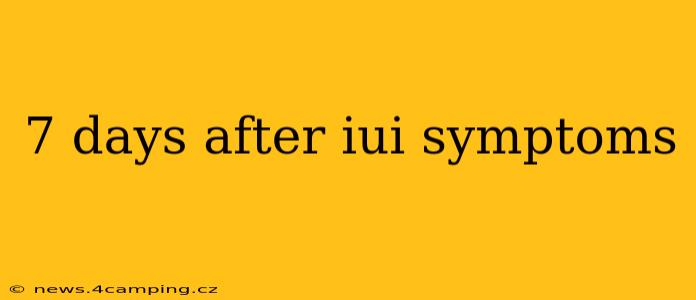 7 days after iui symptoms