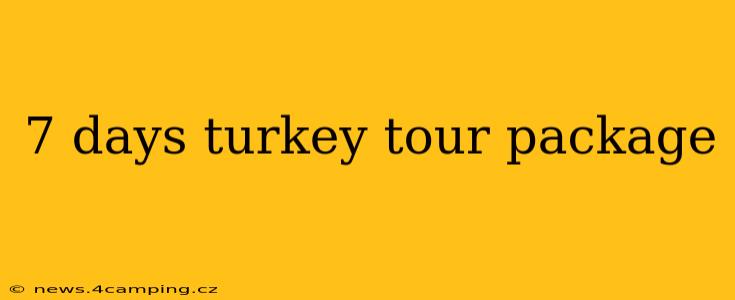 7 days turkey tour package