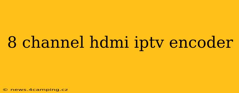 8 channel hdmi iptv encoder