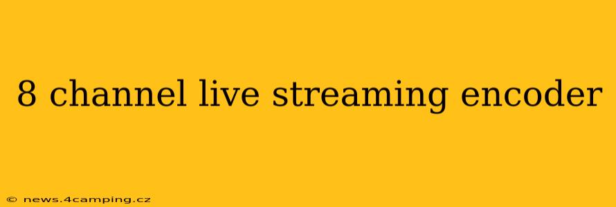 8 channel live streaming encoder