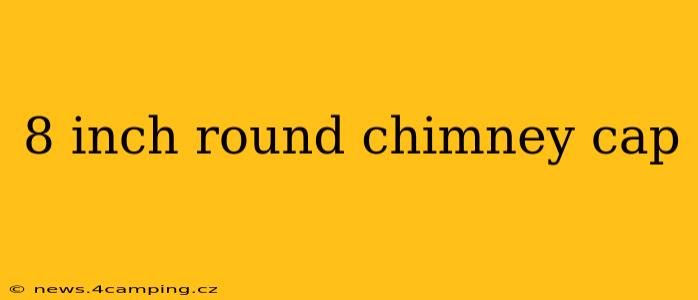 8 inch round chimney cap