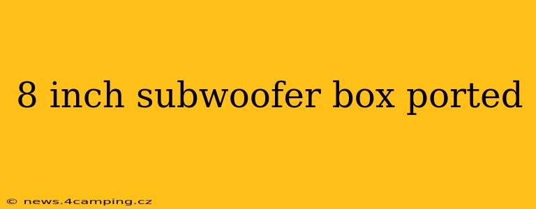 8 inch subwoofer box ported