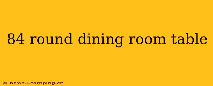 84 round dining room table
