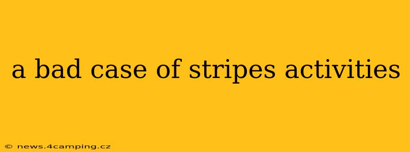 a bad case of stripes activities