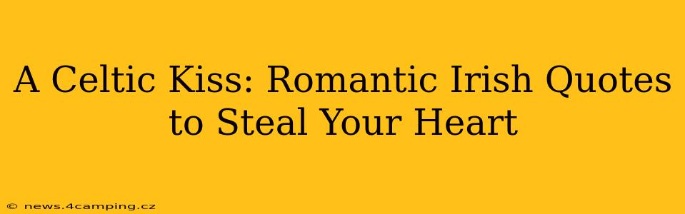 A Celtic Kiss: Romantic Irish Quotes to Steal Your Heart