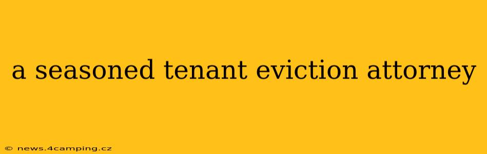 a seasoned tenant eviction attorney