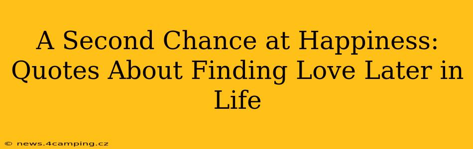 A Second Chance at Happiness: Quotes About Finding Love Later in Life