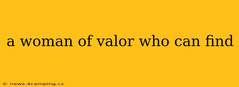 a woman of valor who can find