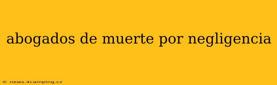 abogados de muerte por negligencia