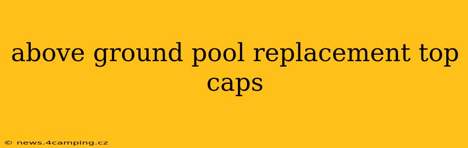 above ground pool replacement top caps