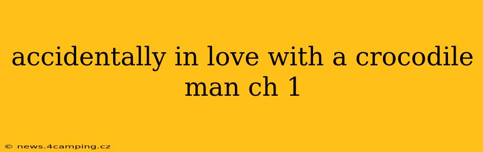 accidentally in love with a crocodile man ch 1
