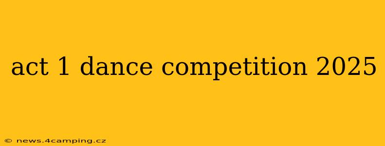 act 1 dance competition 2025