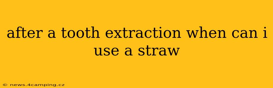 after a tooth extraction when can i use a straw