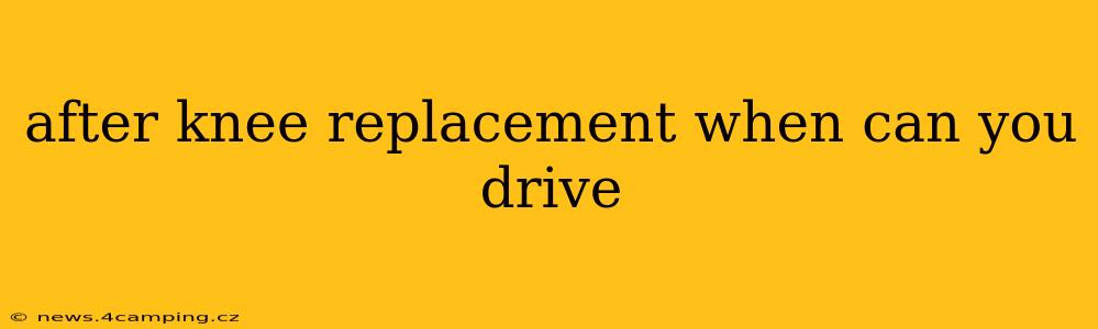 after knee replacement when can you drive