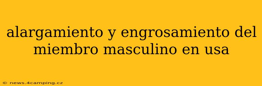 alargamiento y engrosamiento del miembro masculino en usa
