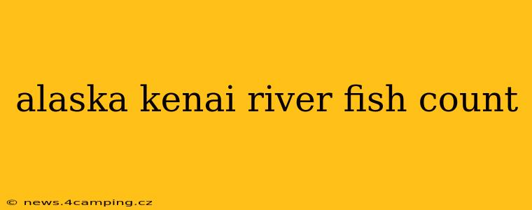 alaska kenai river fish count