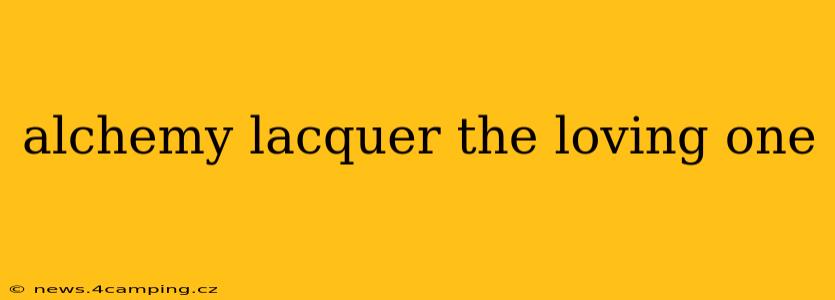 alchemy lacquer the loving one