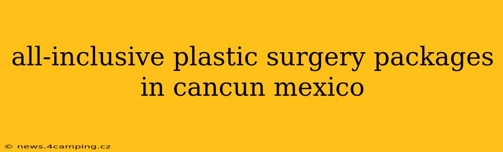 all-inclusive plastic surgery packages in cancun mexico