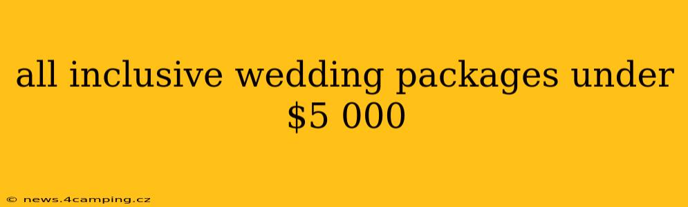 all inclusive wedding packages under $5 000