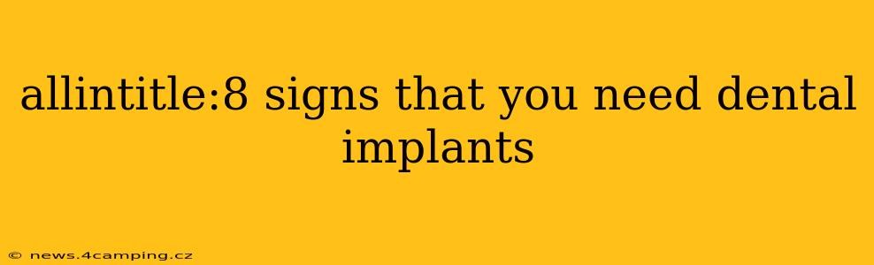 allintitle:8 signs that you need dental implants