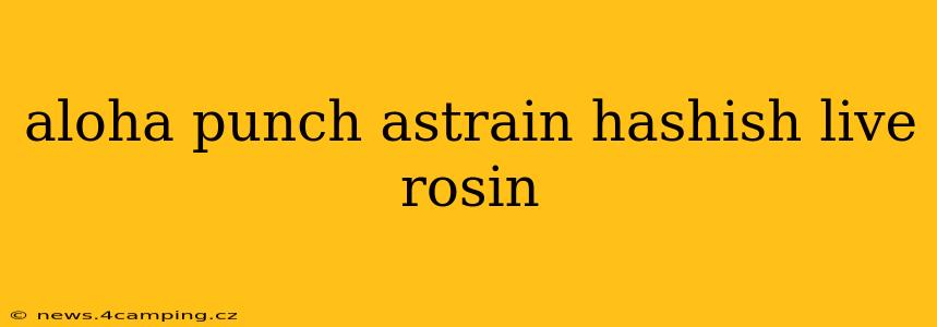 aloha punch astrain hashish live rosin
