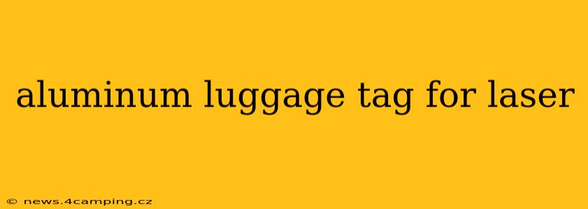aluminum luggage tag for laser
