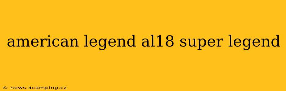 american legend al18 super legend