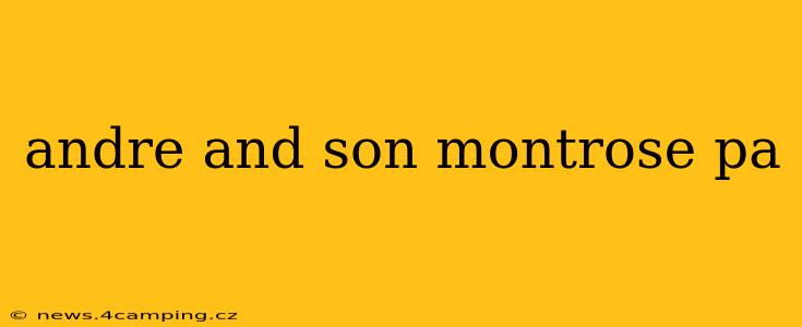 andre and son montrose pa