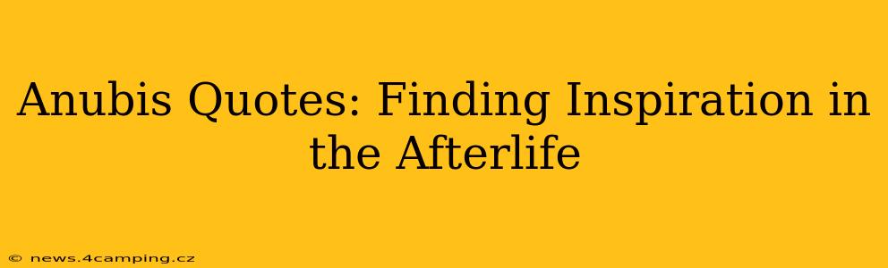Anubis Quotes: Finding Inspiration in the Afterlife