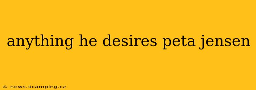 anything he desires peta jensen anything he desires peta jensen