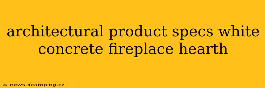architectural product specs white concrete fireplace hearth