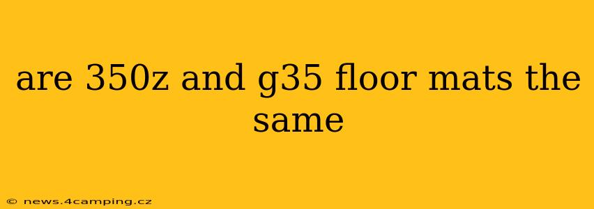 are 350z and g35 floor mats the same