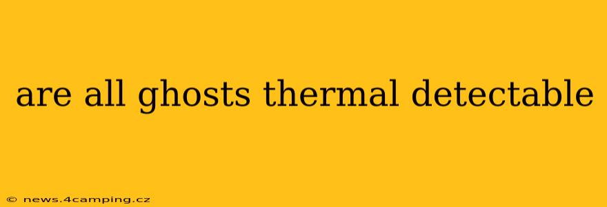 are all ghosts thermal detectable
