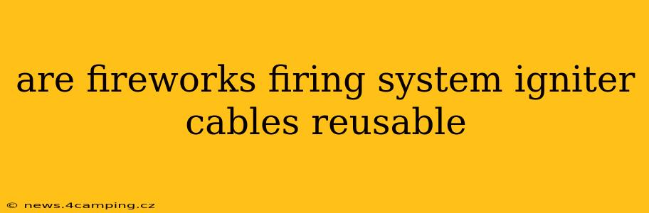 are fireworks firing system igniter cables reusable